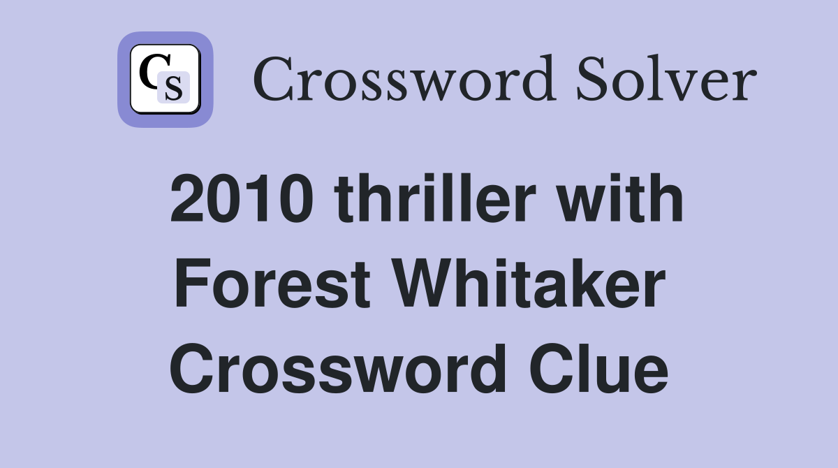 2010 thriller with Forest Whitaker Crossword Clue