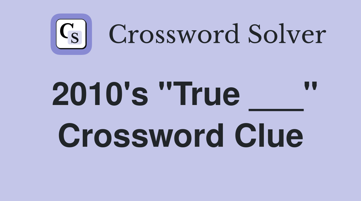 2010's "True ___" Crossword Clue