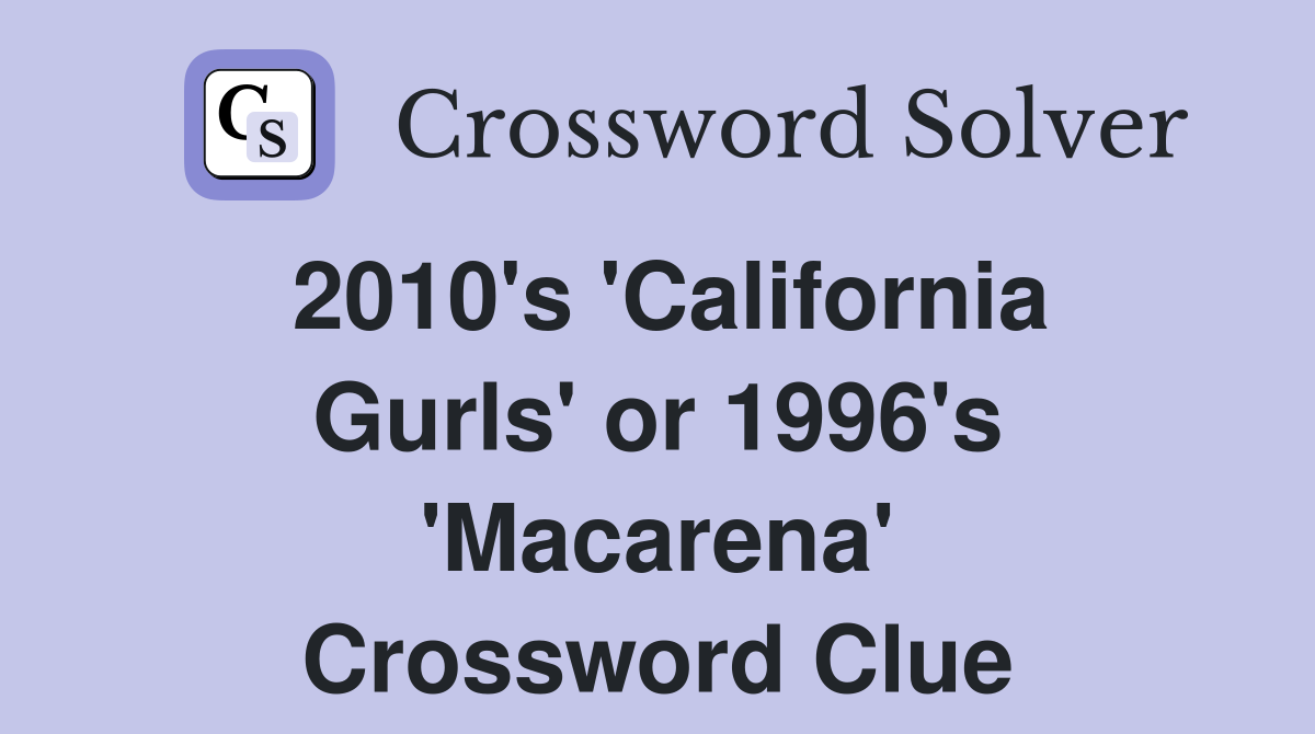 2010's 'California Gurls' or 1996's 'Macarena' Crossword Clue