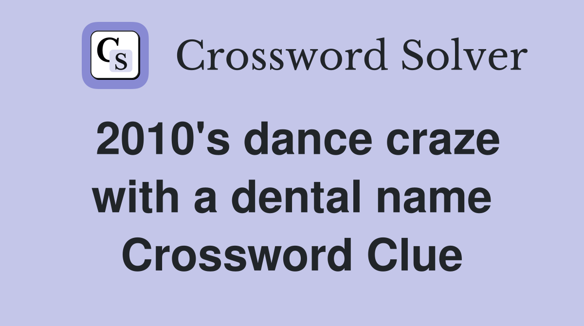 2010's dance craze with a dental name Crossword Clue