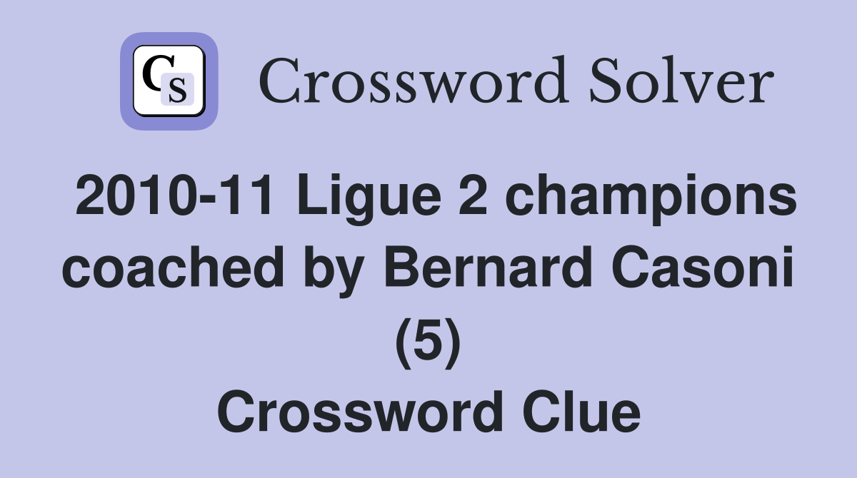 2010-11 Ligue 2 champions coached by Bernard Casoni (5) Crossword Clue