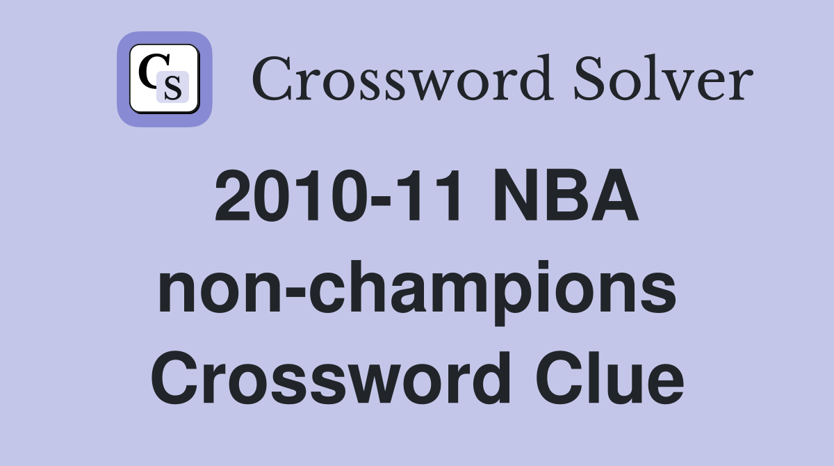 2010-11 NBA non-champions Crossword Clue