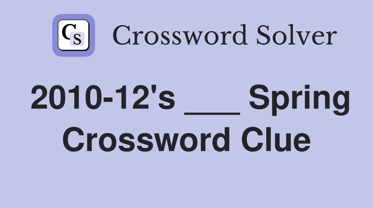 2010-12's ___ Spring Crossword Clue