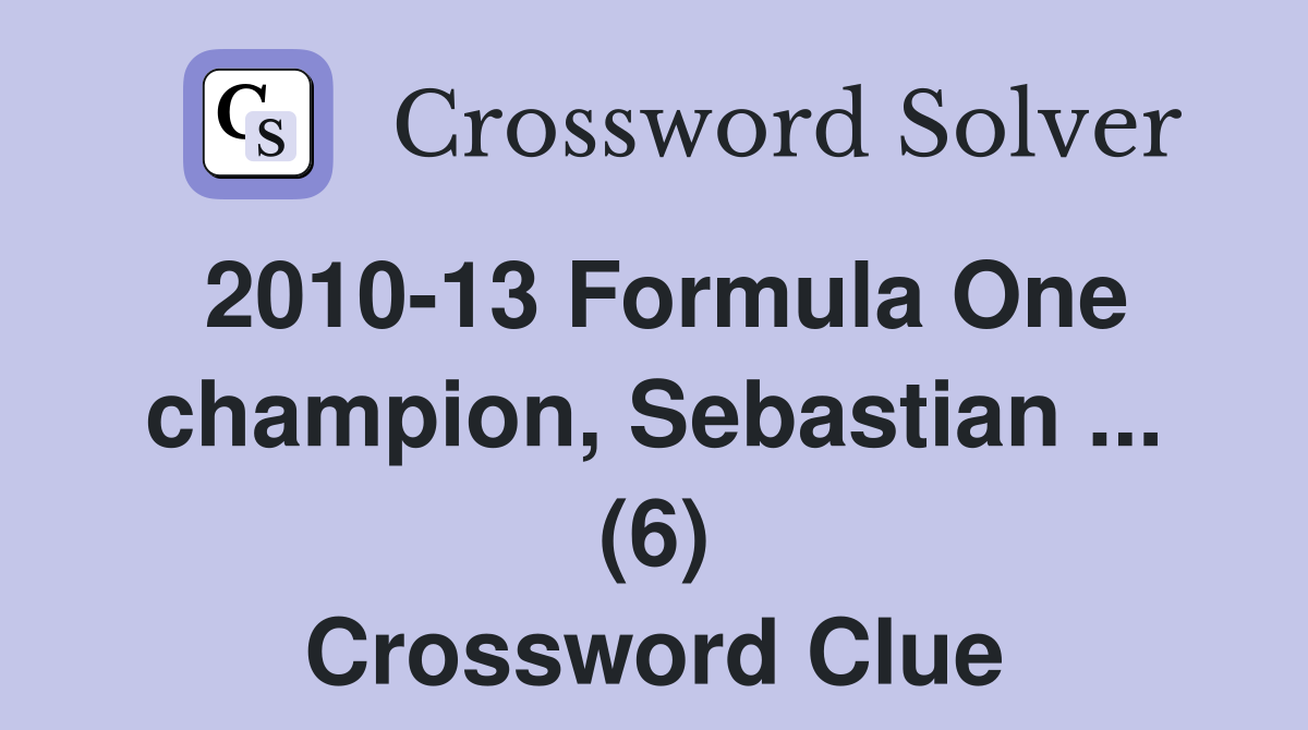 2010-13 Formula One champion, Sebastian ... (6) Crossword Clue