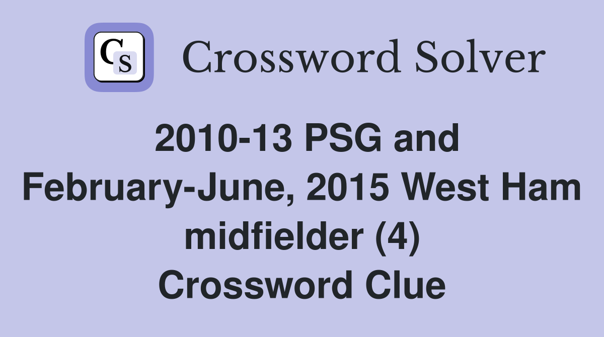 2010-13 PSG and February-June, 2015 West Ham midfielder (4) Crossword Clue