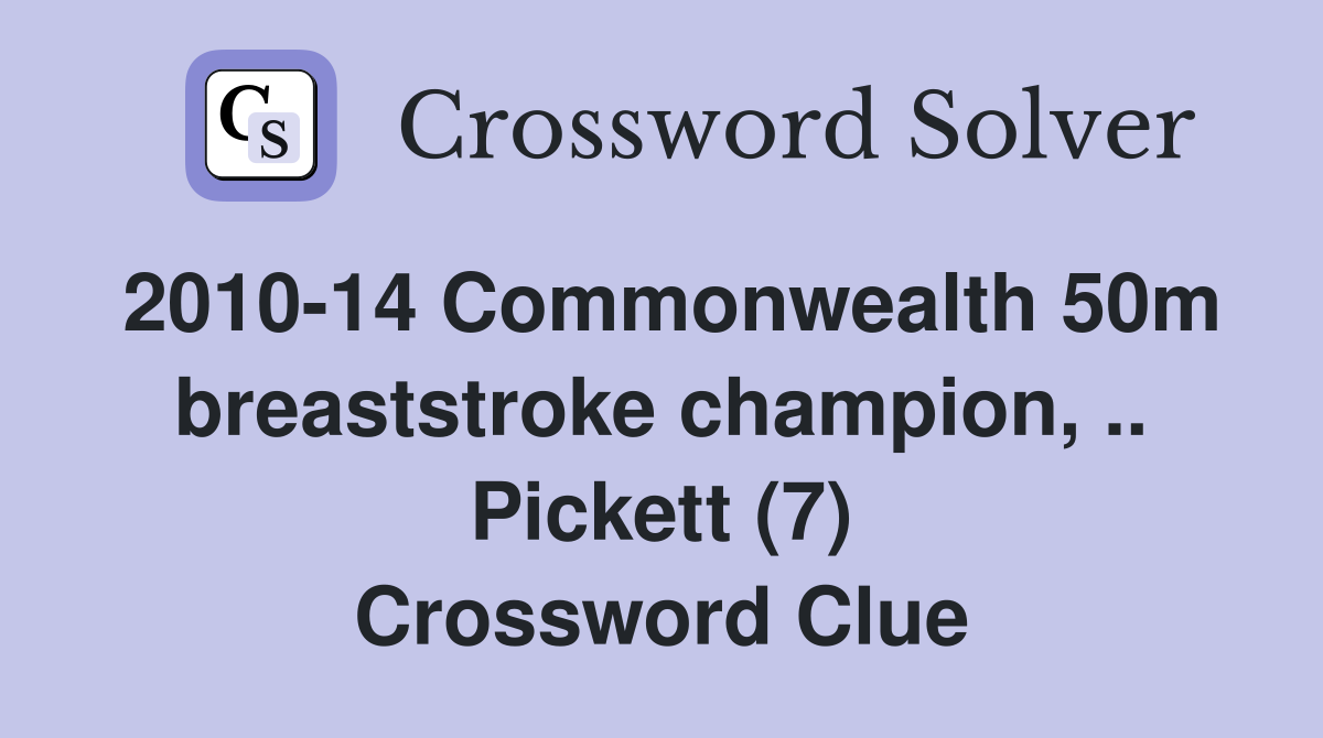 2010-14 Commonwealth 50m breaststroke champion, .. Pickett (7) Crossword Clue
