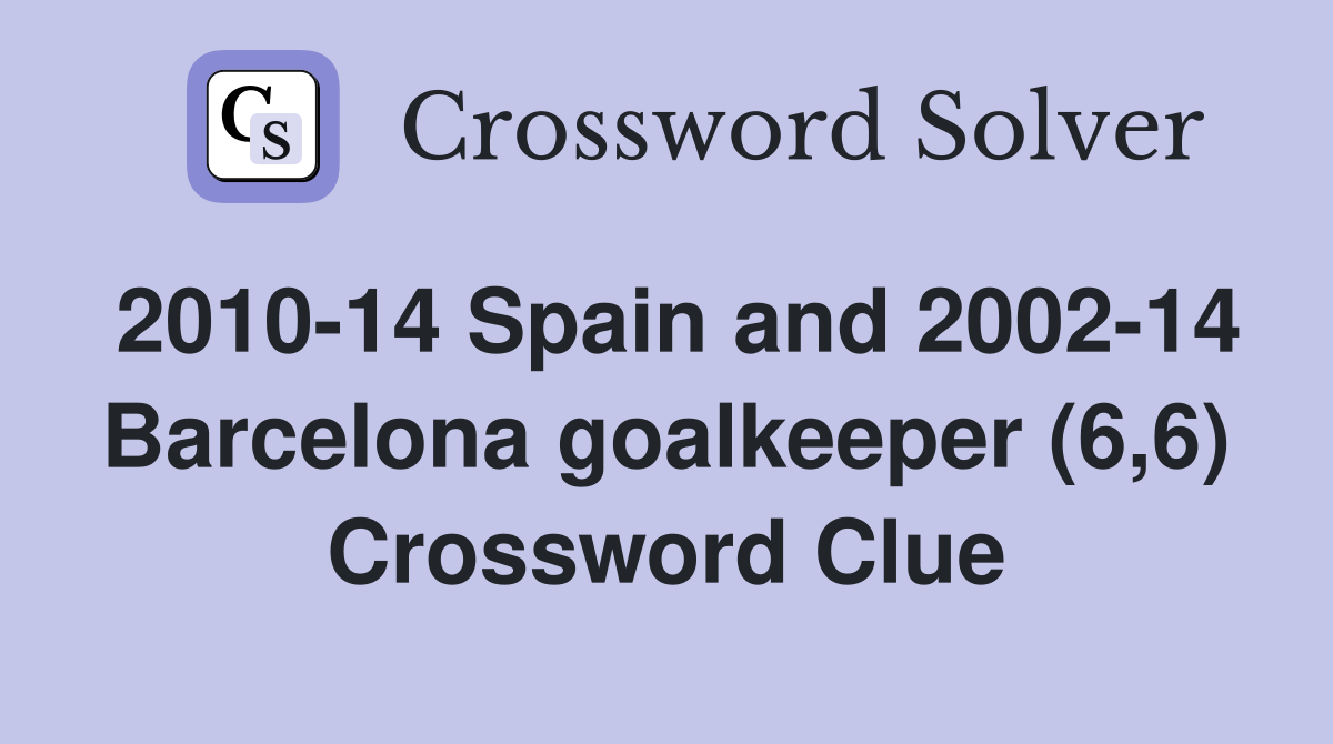 2010-14 Spain and 2002-14 Barcelona goalkeeper (6,6) Crossword Clue