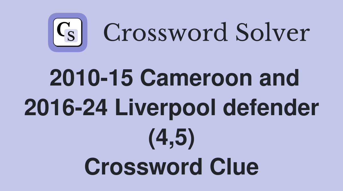 2010-15 Cameroon and 2016-24 Liverpool defender (4,5) Crossword Clue