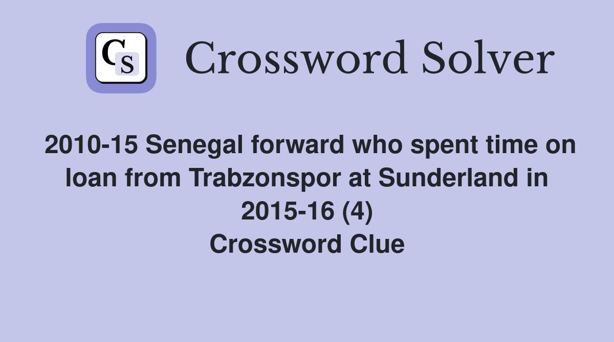2010-15 Senegal forward who spent time on loan from Trabzonspor at Sunderland in 2015-16 (4) Crossword Clue