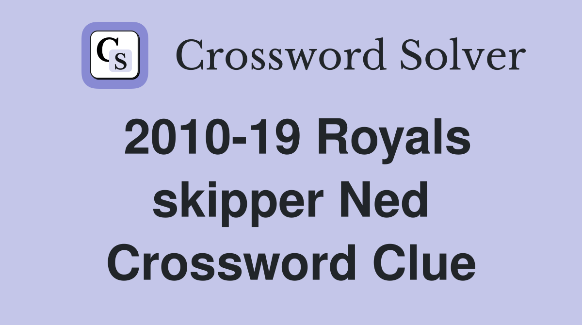2010-19 Royals skipper Ned Crossword Clue