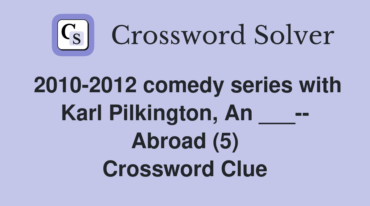 2010-2012 comedy series with Karl Pilkington, An ___-- Abroad (5) Crossword Clue