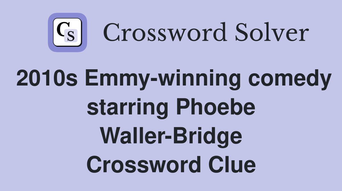 2010s Emmy-winning comedy starring Phoebe Waller-Bridge Crossword Clue