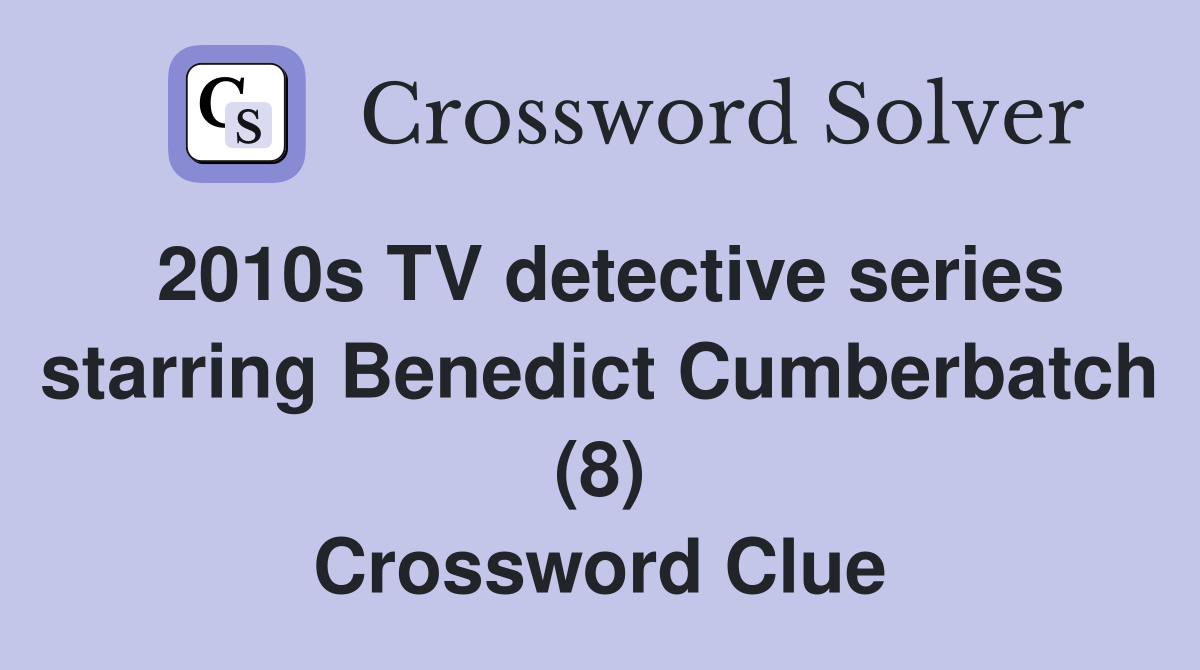 2010s TV detective series starring Benedict Cumberbatch (8) Crossword Clue