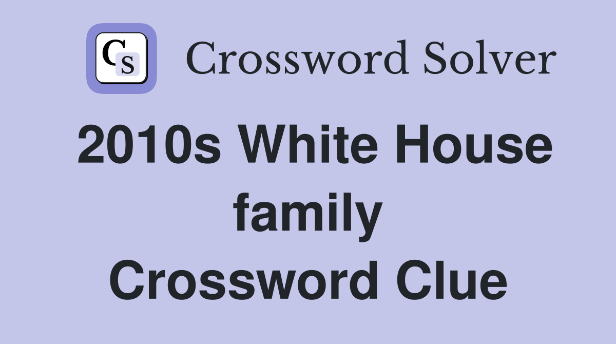 2010s White House family Crossword Clue