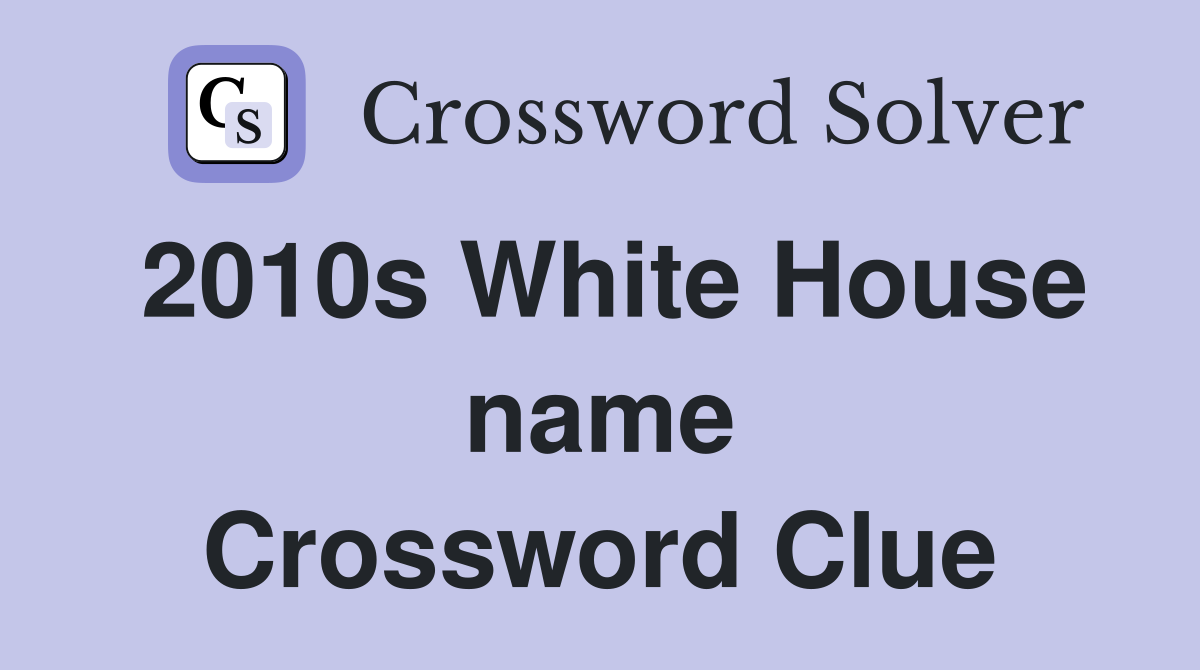 2010s White House name Crossword Clue