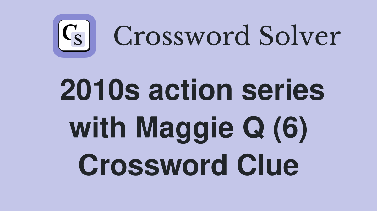 2010s action series with Maggie Q (6) Crossword Clue