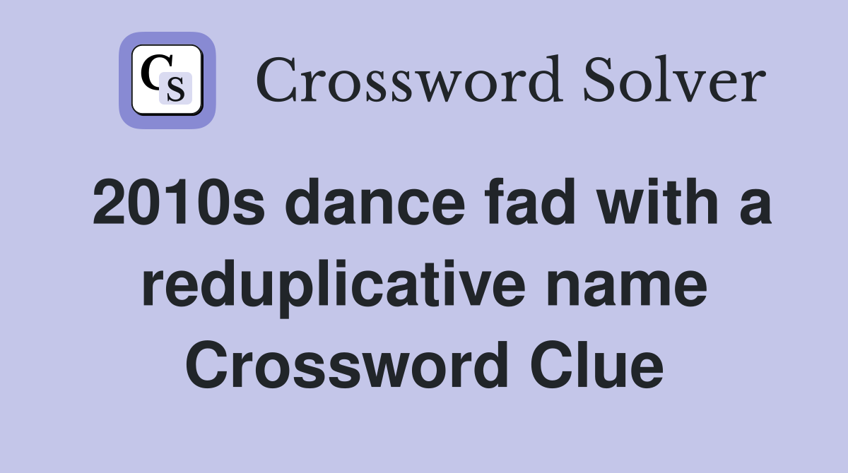 2010s dance fad with a reduplicative name Crossword Clue