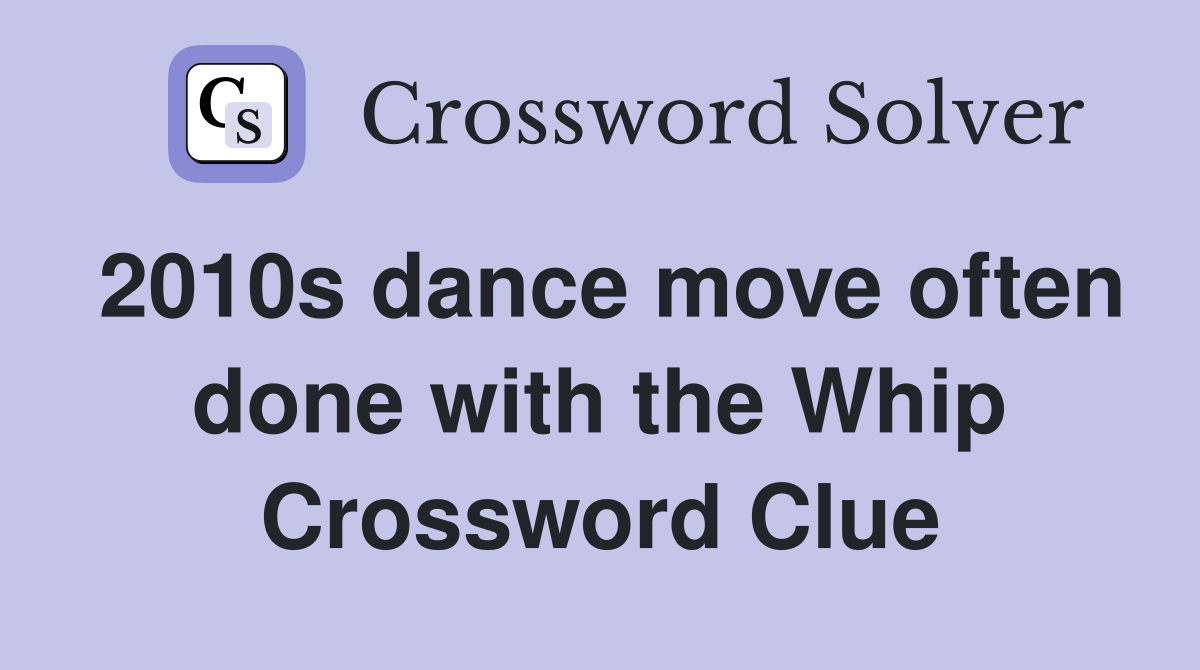 2010s dance move often done with the Whip Crossword Clue