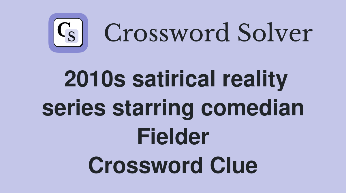2010s satirical reality series starring comedian Fielder Crossword Clue