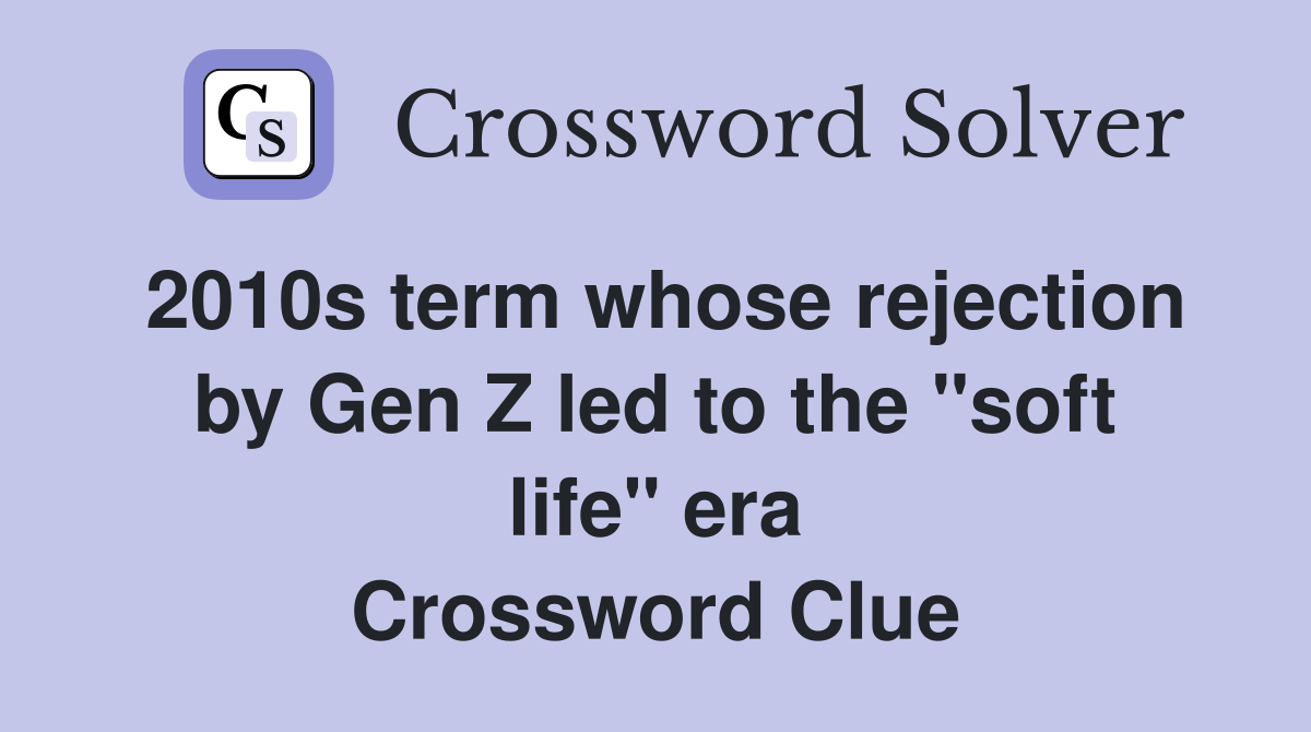 2010s term whose rejection by Gen Z led to the "soft life" era Crossword Clue