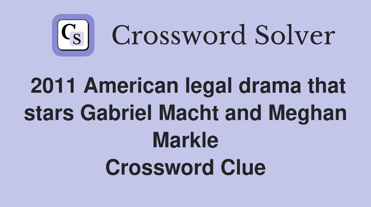 2011 American legal drama that stars Gabriel Macht and Meghan Markle Crossword Clue