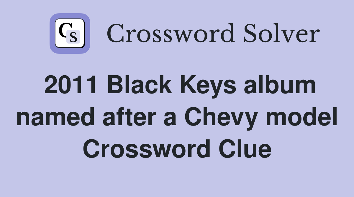 2011 Black Keys album named after a Chevy model Crossword Clue