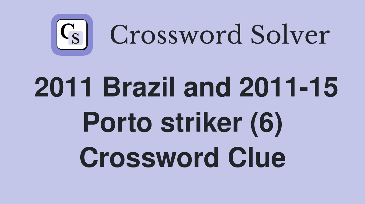 2011 Brazil and 2011-15 Porto striker (6) Crossword Clue