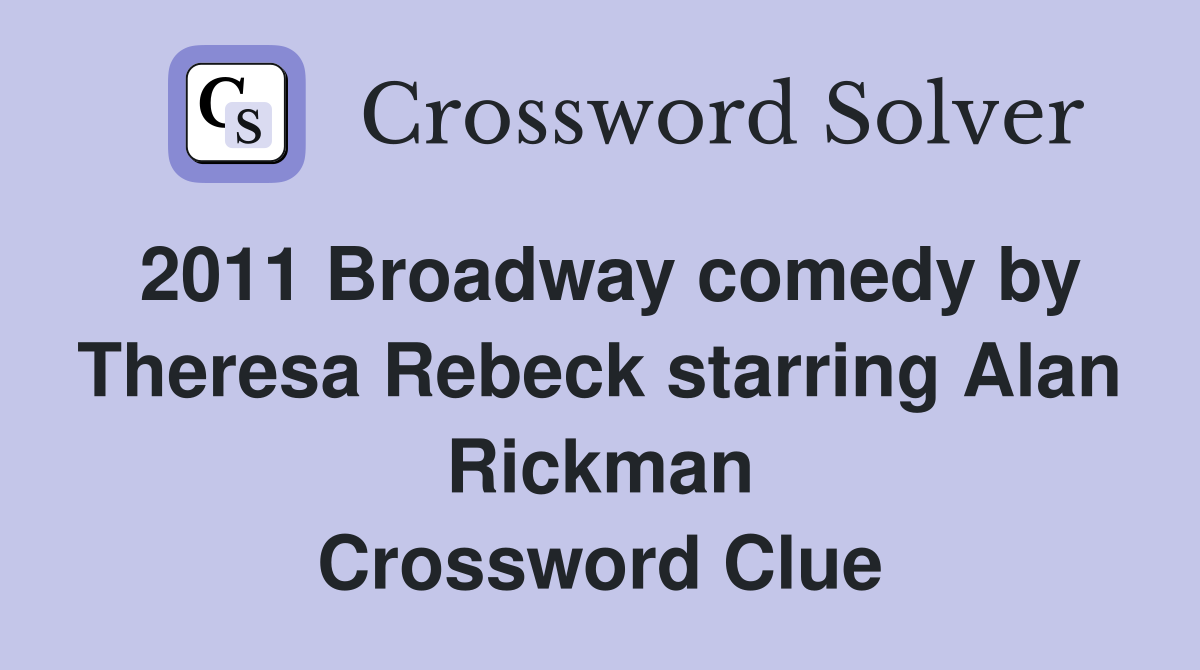2011 Broadway comedy by Theresa Rebeck starring Alan Rickman Crossword Clue