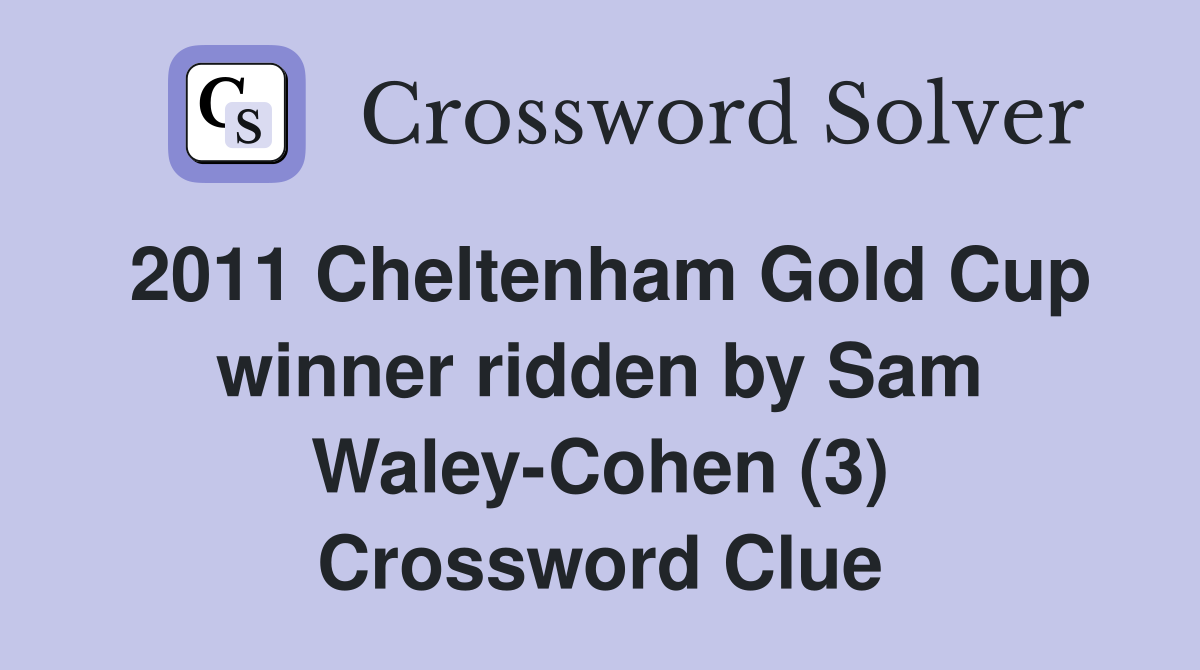 2011 Cheltenham Gold Cup winner ridden by Sam Waley-Cohen (3) Crossword Clue