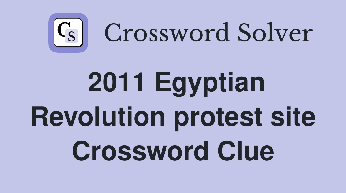 2011 Egyptian Revolution protest site Crossword Clue