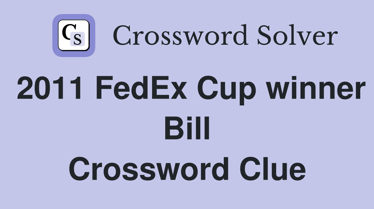 2011 FedEx Cup winner Bill Crossword Clue