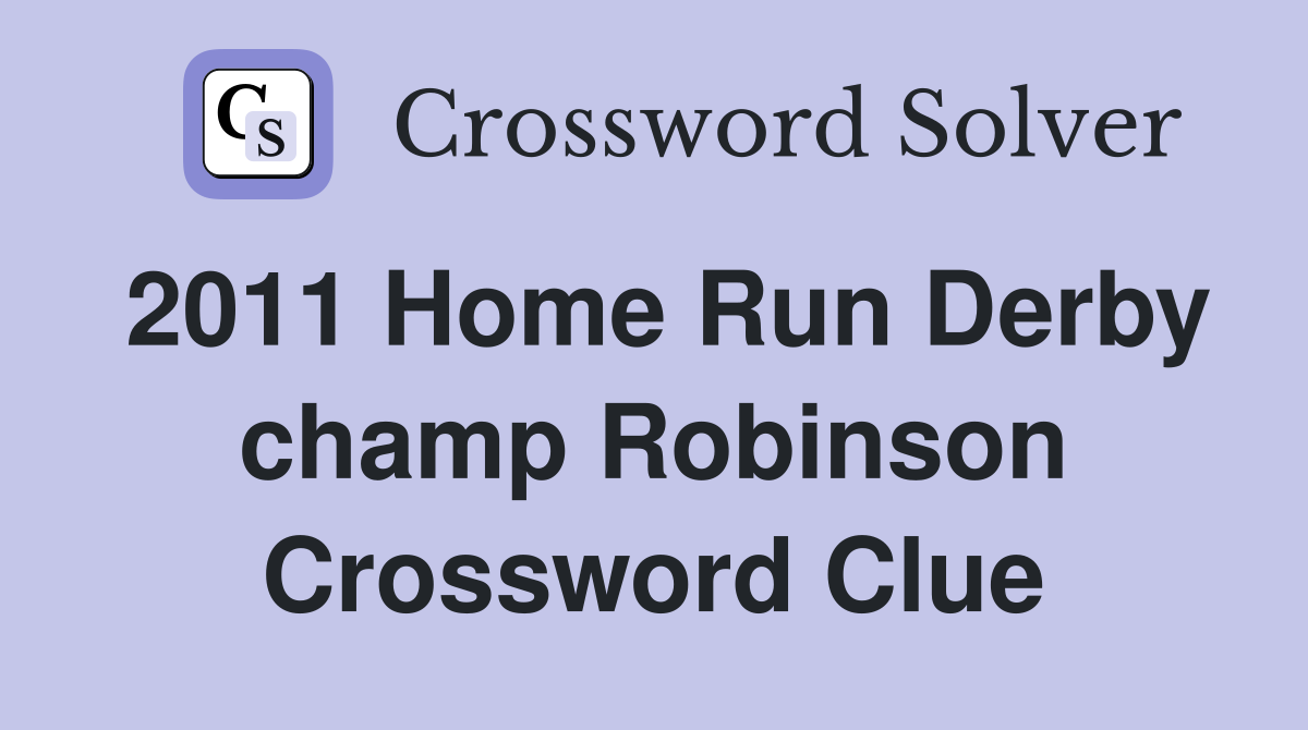 2011 Home Run Derby champ Robinson Crossword Clue