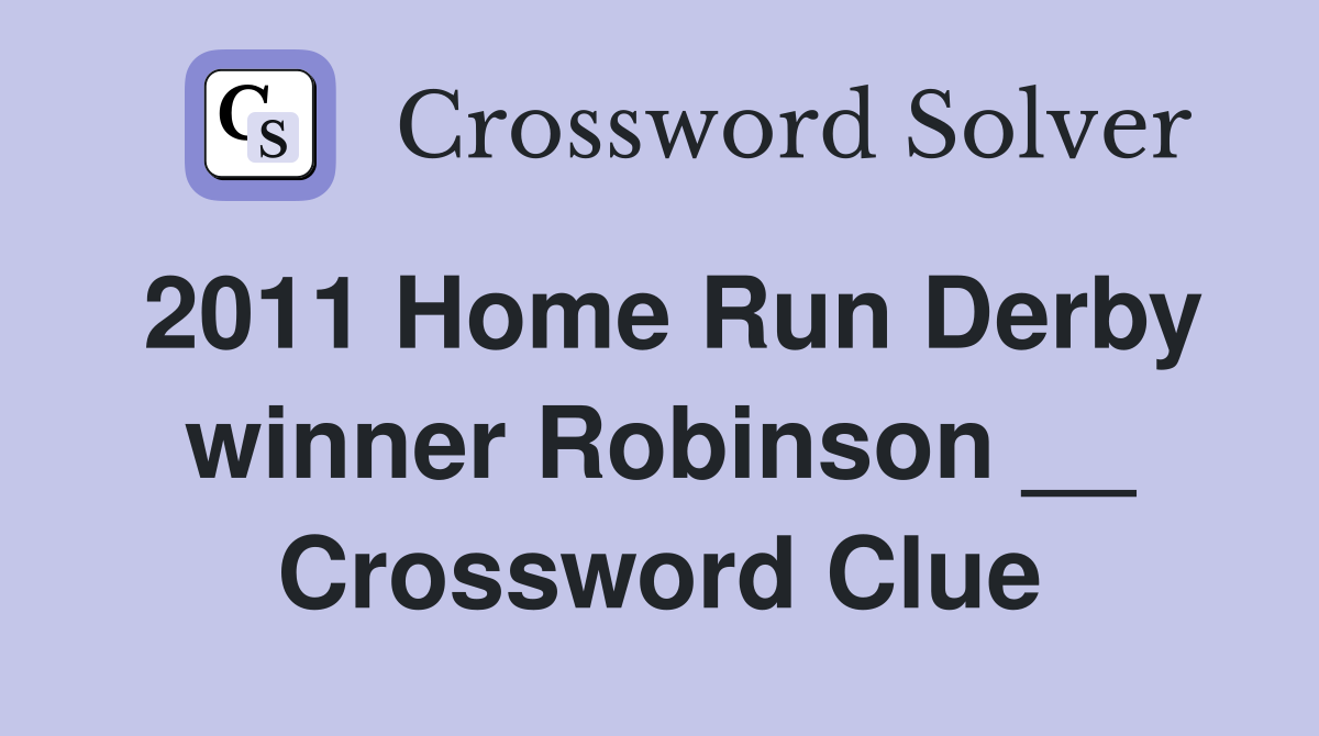 2011 Home Run Derby winner Robinson __ Crossword Clue