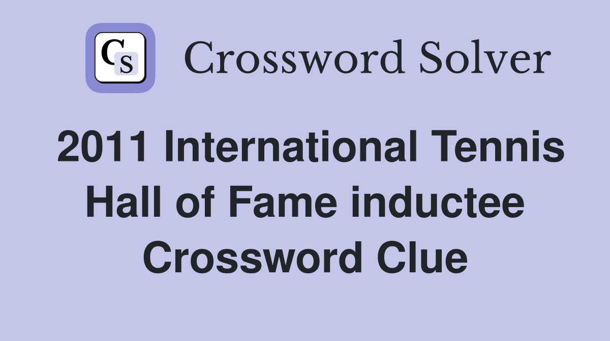 2011 International Tennis Hall of Fame inductee Crossword Clue