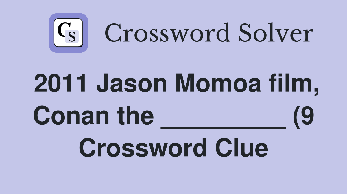 2011 Jason Momoa film Conan the (9) Crossword Clue Answers 2011 Jason Momoa film Conan the (9) Crossword Clue Answers