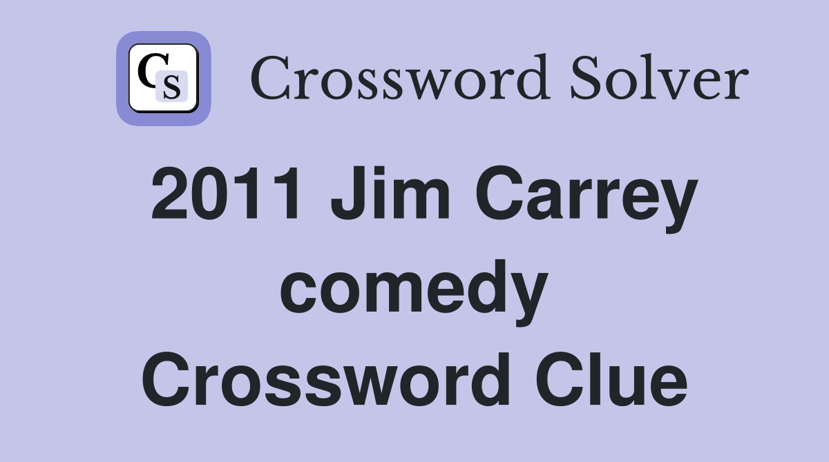 2011 Jim Carrey comedy Crossword Clue
