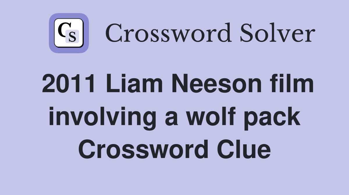 2011 Liam Neeson film involving a wolf pack Crossword Clue