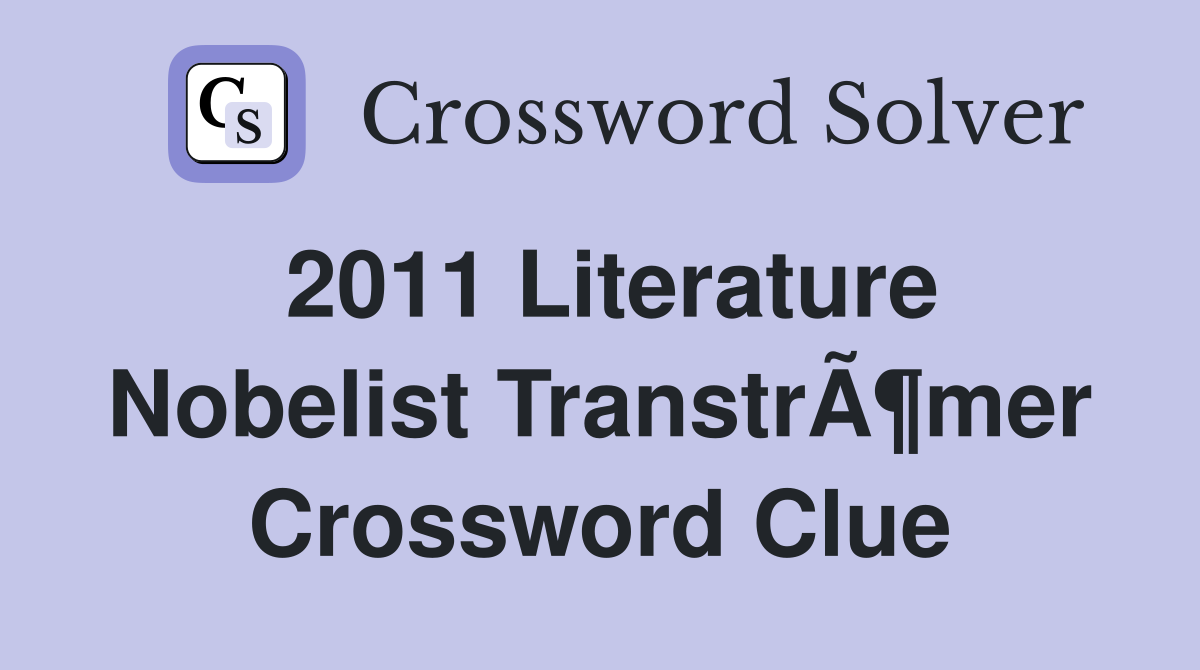 2011 Literature Nobelist TranstrÃ¶mer Crossword Clue