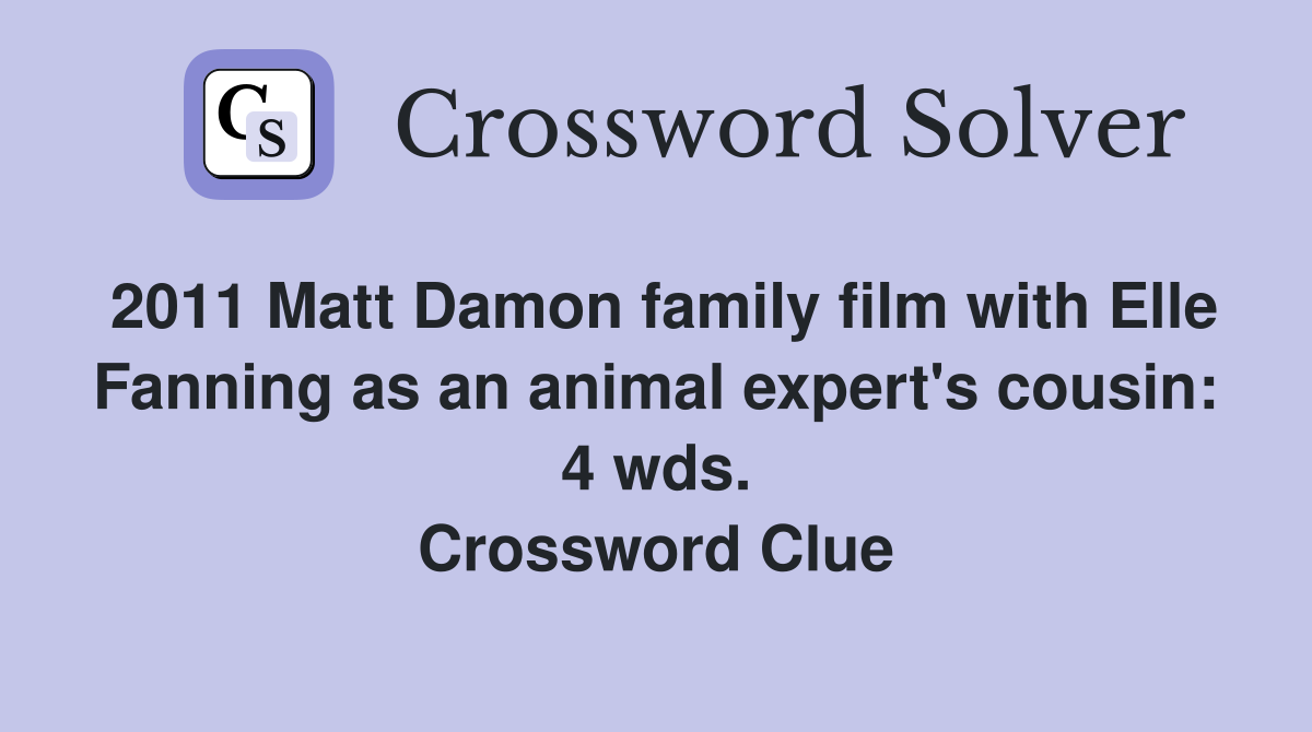 2011 Matt Damon family film with Elle Fanning as an animal expert's cousin: 4 wds. Crossword Clue
