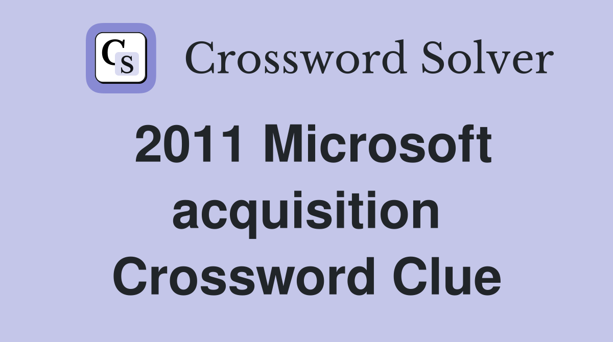 2011 Microsoft acquisition Crossword Clue