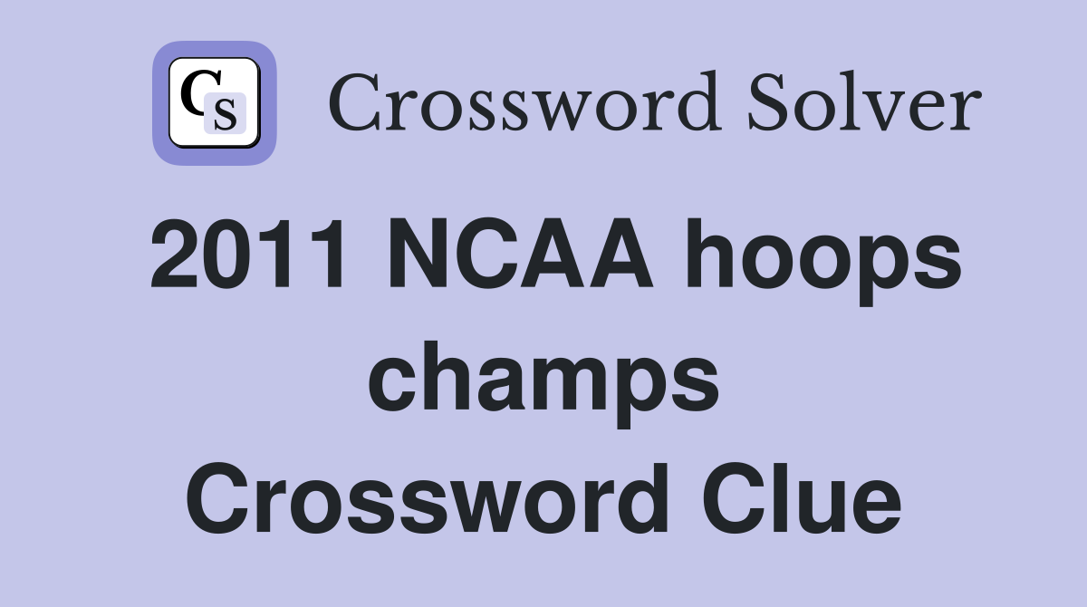 2011 NCAA hoops champs Crossword Clue