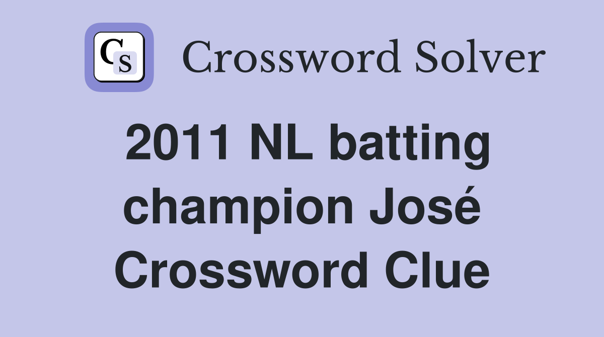 2011 NL batting champion José Crossword Clue