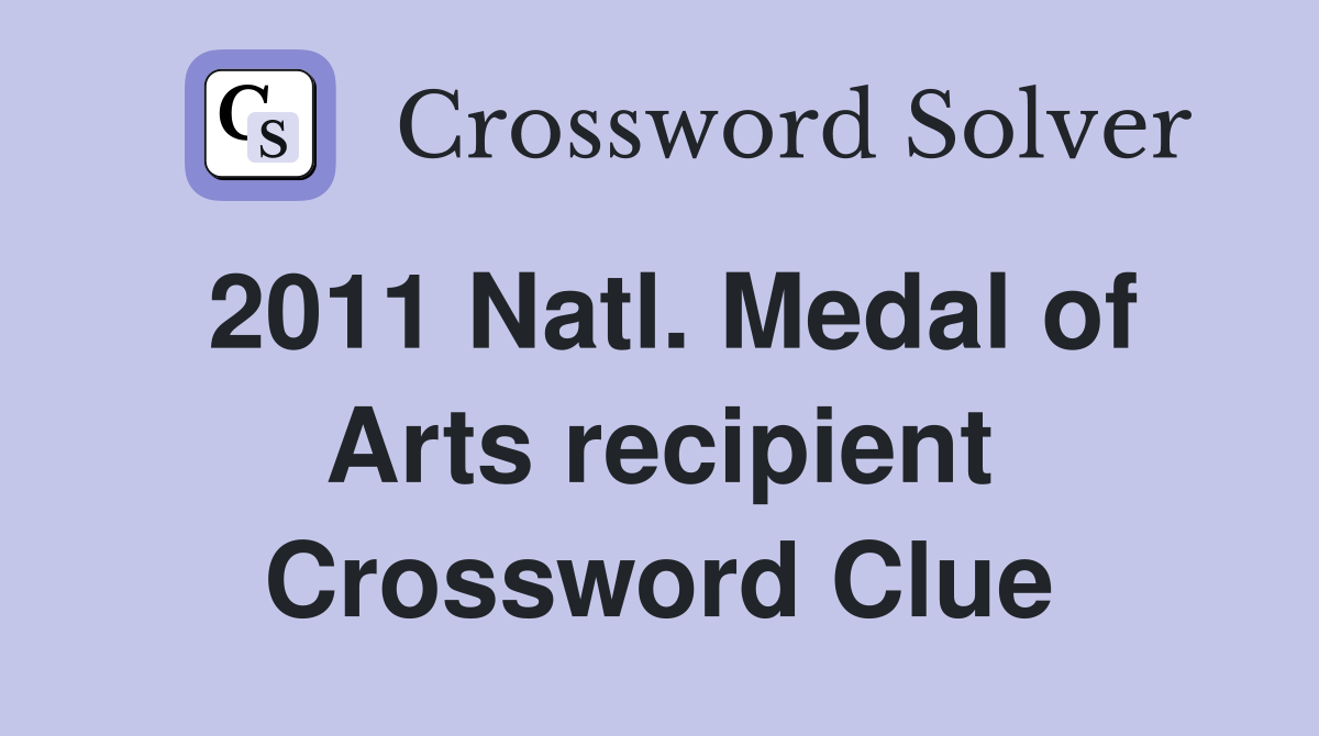 2011 Natl. Medal of Arts recipient Crossword Clue