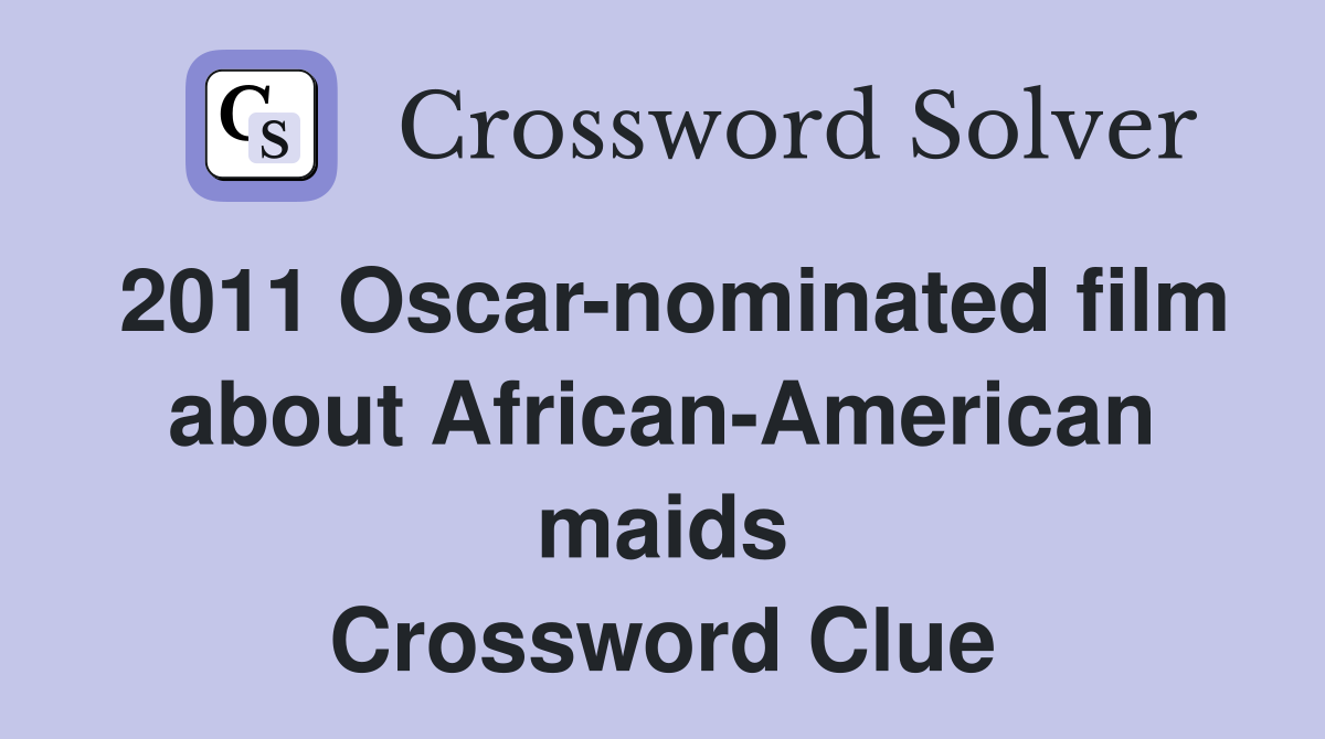 2011 Oscar-nominated film about African-American maids Crossword Clue