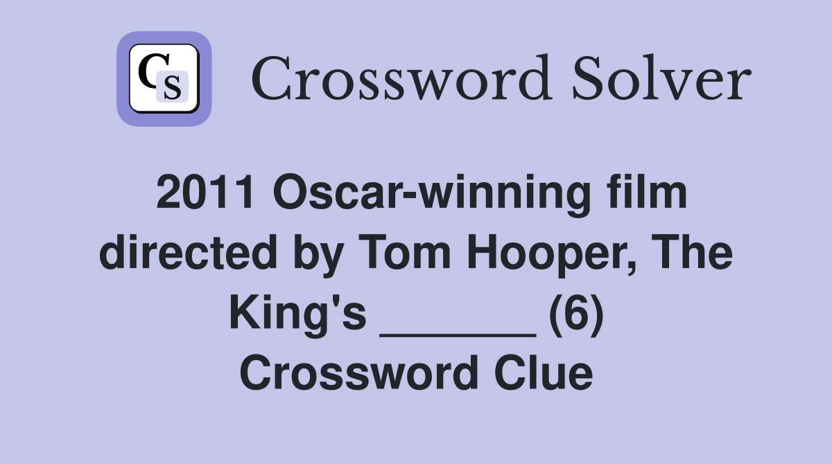 2011 Oscar-winning film directed by Tom Hooper, The King's ______ (6) Crossword Clue