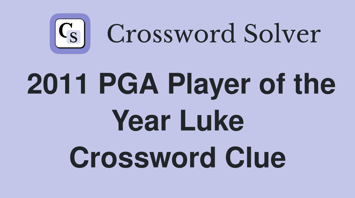 2011 PGA Player of the Year Luke Crossword Clue
