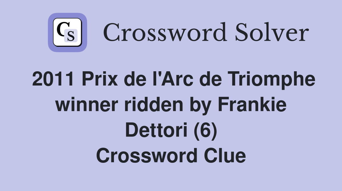 2011 Prix de l'Arc de Triomphe winner ridden by Frankie Dettori (6) Crossword Clue