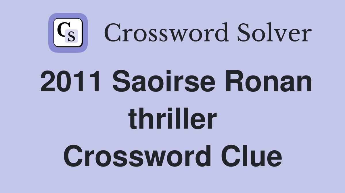 2011 Saoirse Ronan thriller Crossword Clue