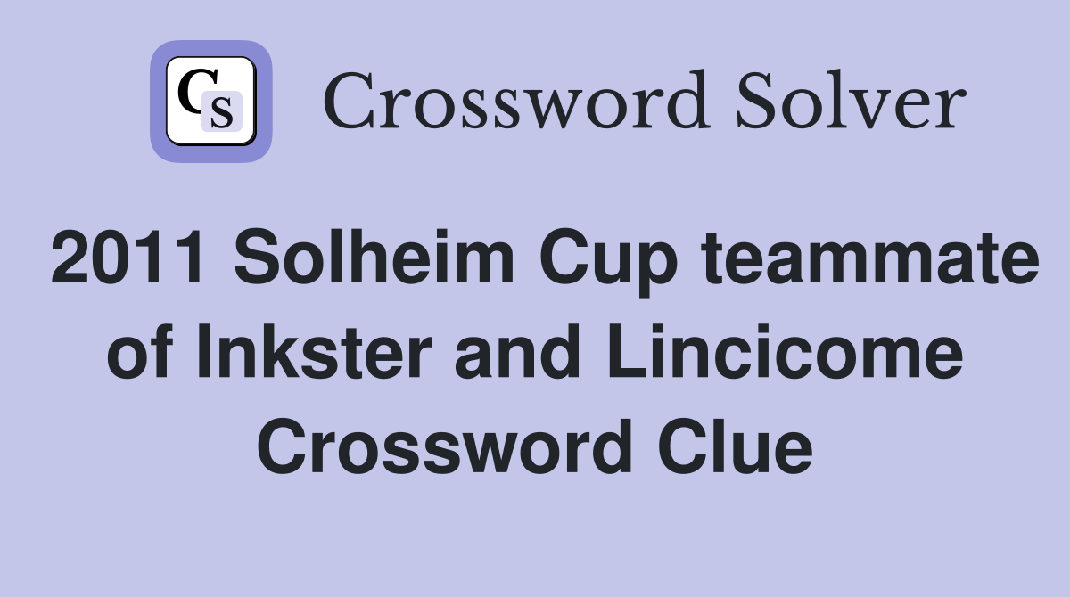 2011 Solheim Cup teammate of Inkster and Lincicome Crossword Clue