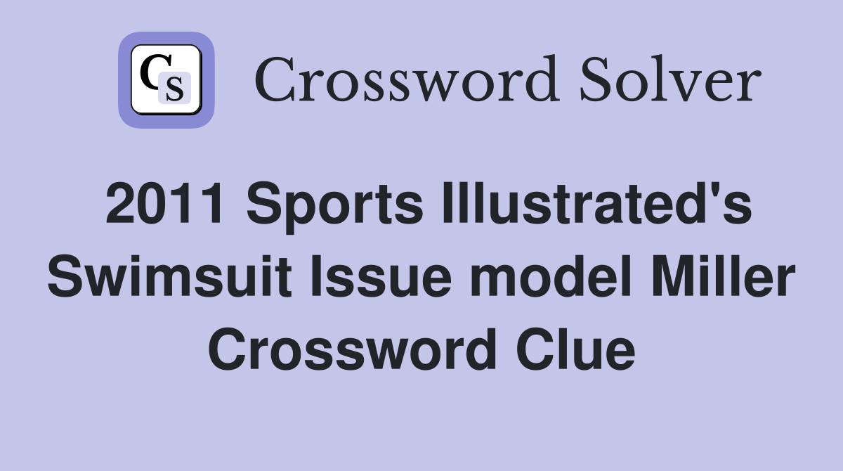 2011 Sports Illustrated's Swimsuit Issue model Miller Crossword Clue